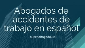 Los mejores Abogados de accidentes de trabajo en español