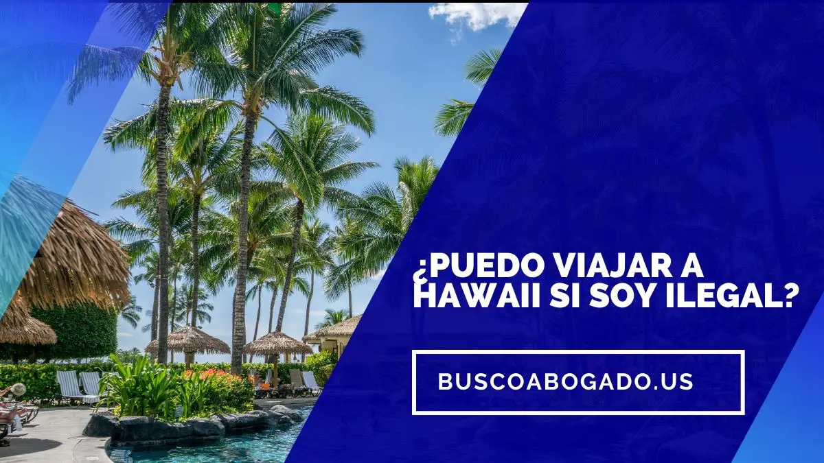 ¿Puedo Viajar a Hawaii si Soy Ilegal?【¡Mira Esto Antes!】